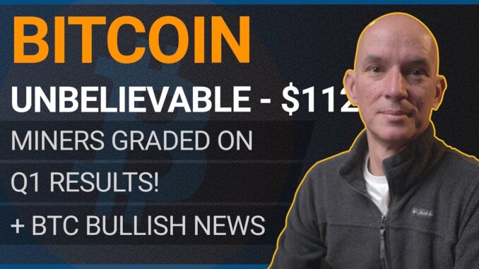 Bitcoin's EPIC Surge: $112K and Beyond! Miners GRADED on Q1 Results! Plus more BULLISH BTC News!